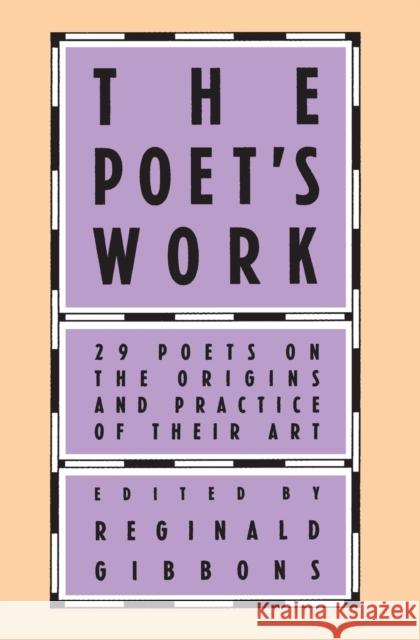 The Poet's Work: 29 Poets on the Origins and Practice of Their Art Gibbons, Reginald 9780226290546