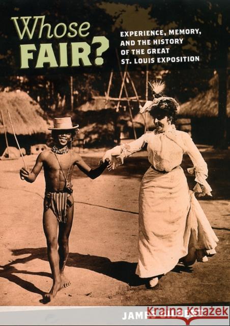 Whose Fair?: Experience, Memory, and the History of the Great St. Louis Exposition James Burkhart Gilbert 9780226293103 University of Chicago Press