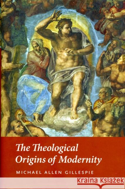 The Theological Origins of Modernity Michael Allen Gillespie 9780226293455 University of Chicago Press