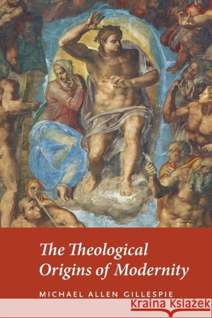 The Theological Origins of Modernity Michael Allen Gillespie 9780226293462 University of Chicago Press