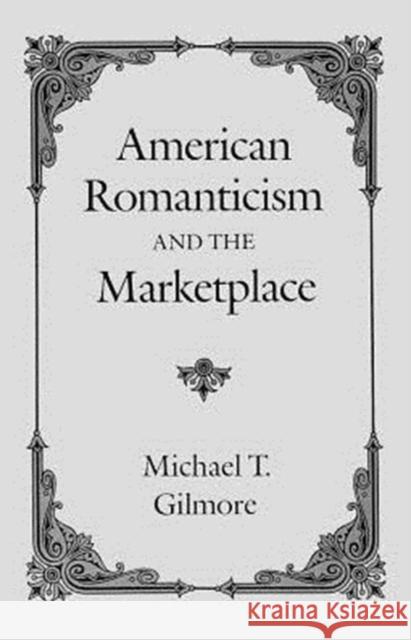 American Romanticism and the Marketplace Michael T. Gilmore 9780226293967 University of Chicago Press
