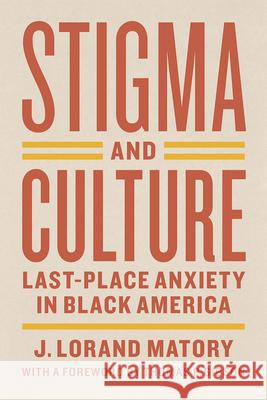 Stigma and Culture: Last-Place Anxiety in Black America J. Lorand Matory James Lorand Matory 9780226297736 University of Chicago Press