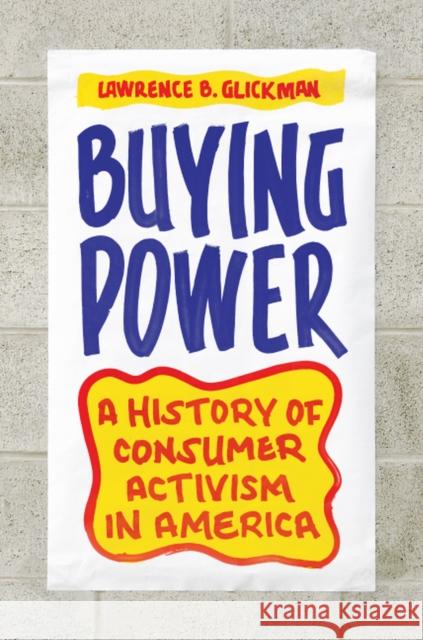 Buying Power: A History of Consumer Activism in America Glickman, Lawrence B. 9780226298672 University of Chicago Press