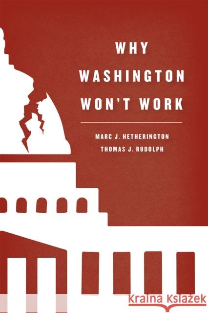 Why Washington Won't Work: Polarization, Political Trust, and the Governing Crisis Marc J. Hetherington Thomas J. Rudolph 9780226299211 University of Chicago Press