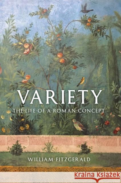 Variety: The Life of a Roman Concept William Fitzgerald 9780226299495 University of Chicago Press