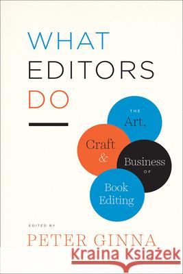 What Editors Do: The Art, Craft, and Business of Book Editing Peter Ginna 9780226299976 University of Chicago Press