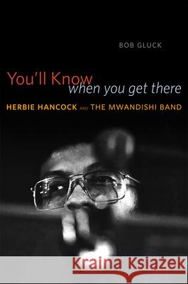 You'll Know When You Get There: Herbie Hancock and the Mwandishi Band Gluck, Bob 9780226300047 University of Chicago Press
