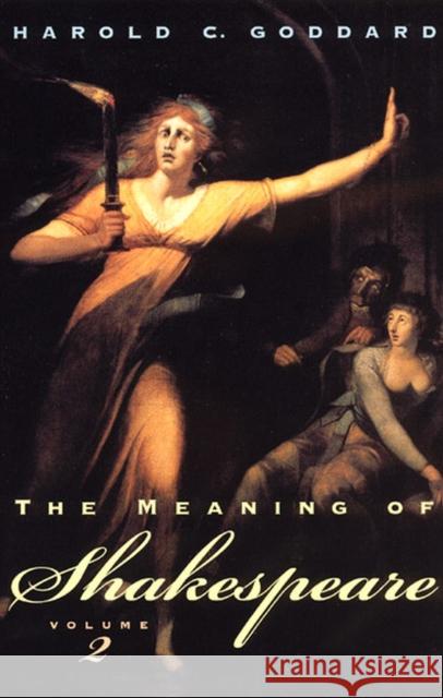 The Meaning of Shakespeare, Volume 2 Harold Clarke Goddard 9780226300429