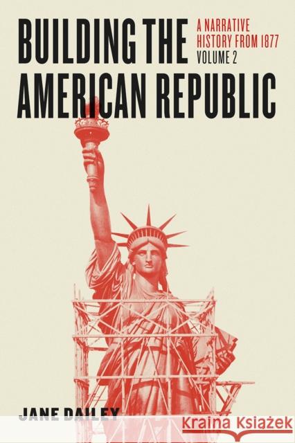 Building the American Republic, Volume 2: A Narrative History from 1877 Jane Dailey 9780226300795