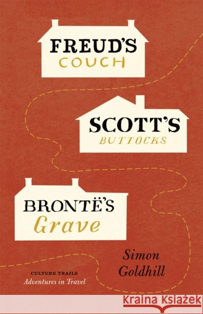 Freud's Couch, Scott's Buttocks, Brontë's Grave Goldhill, Simon 9780226301310 University of Chicago Press