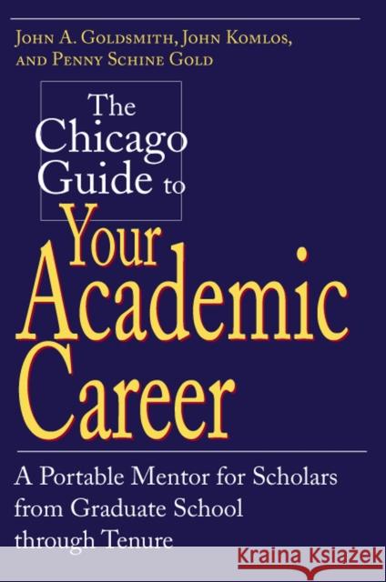 The Chicago Guide to Your Academic Career: A Portable Mentor for Scholars from Graduate School Through Tenure Goldsmith, John a. 9780226301518 University of Chicago Press