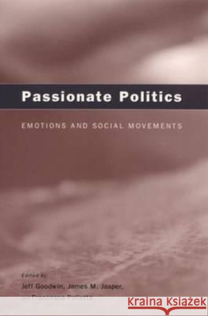 Passionate Politics: Emotions and Social Movements Jeff Goodwin James M. Jasper Francesca Polletta 9780226303987