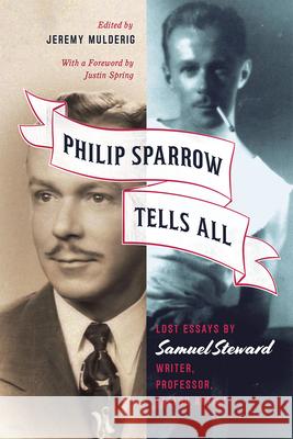 Philip Sparrow Tells All: Lost Essays by Samuel Steward, Writer, Professor, Tattoo Artist Jeremy Mulderig Justin Spring 9780226304687 University of Chicago Press