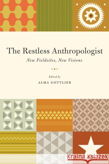 The Restless Anthropologist: New Fieldsites, New Visions Gottlieb, Alma 9780226304908 University of Chicago Press