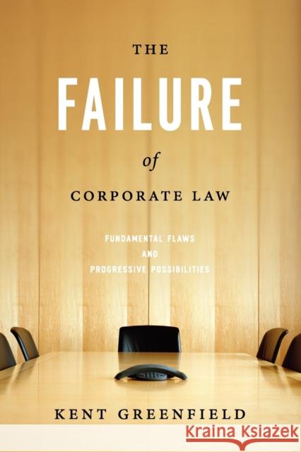 The Failure of Corporate Law: Fundamental Flaws & Progressive Possibilities Greenfield, Kent 9780226306940 University of Chicago Press