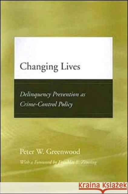 Changing Lives: Delinquency Prevention as Crime-Control Policy Greenwood, Peter W. 9780226307206 University of Chicago Press