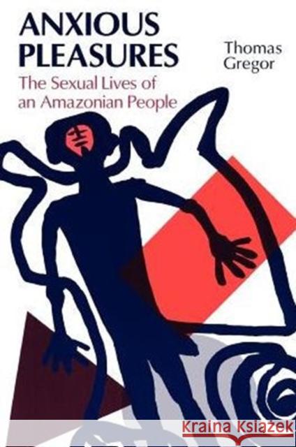 Anxious Pleasures: The Sexual Lives of an Amazonian People Gregor, Thomas 9780226307435