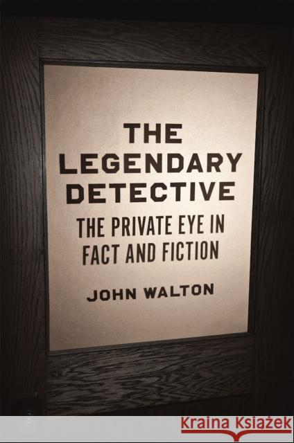 The Legendary Detective: The Private Eye in Fact and Fiction John Walton 9780226308265
