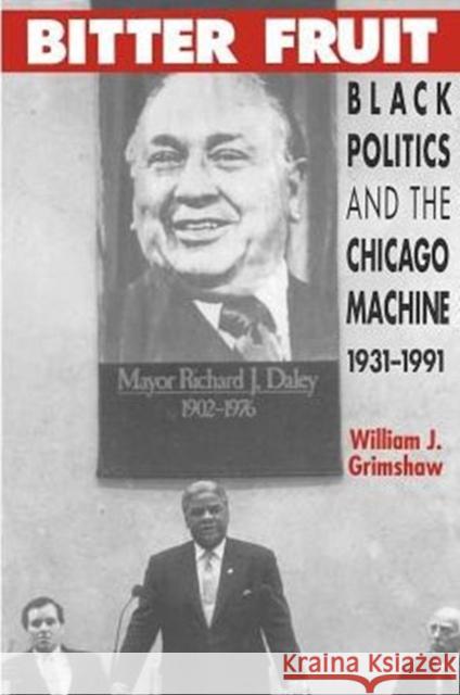 Bitter Fruit: Black Politics and the Chicago Machine, 1931-1991 Grimshaw, William J. 9780226308944