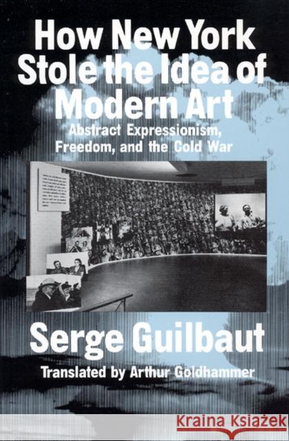 How New York Stole the Idea of Modern Art Serge Guilbaut 9780226310398