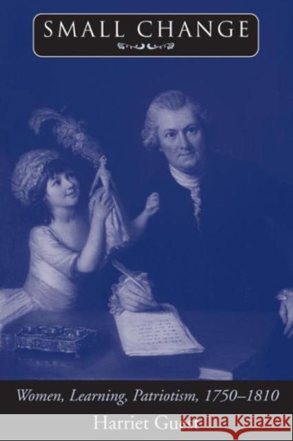 Small Change: Women, Learning, Patriotism, 1750-1810 Guest, Harriet 9780226310527 University of Chicago Press