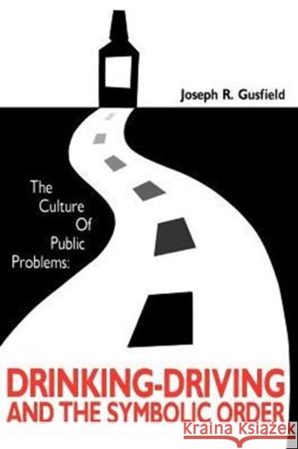 The Culture of Public Problems: Drinking-Driving and the Symbolic Order Gusfield, Joseph R. 9780226310947 University of Chicago Press