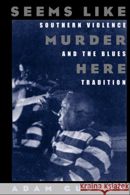 Seems Like Murder Here : Southern Violence and the Blues Tradition University of Chicago Press              Adam Gussow 9780226310985 