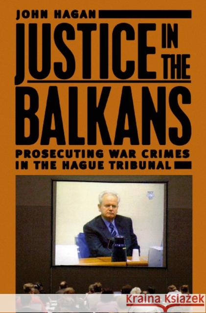 Justice in the Balkans: Prosecuting War Crimes in the Hague Tribunal John Hagan 9780226312286 University of Chicago Press