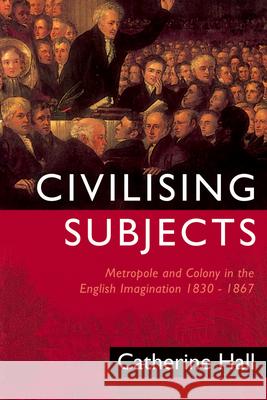 Civilising Subjects Catherine Hall 9780226313351 The University of Chicago Press