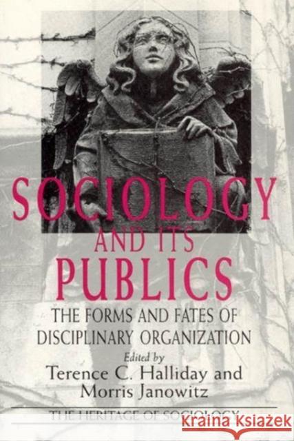 Sociology and Its Publics: The Forms and Fates of Disciplinary Organization Terence C. Halliday Morris B. Janowitz 9780226313801 University of Chicago Press