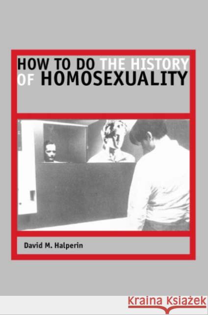 How to Do the History of Homosexuality University of Chicago Press              David M. Halperin 9780226314471 University of Chicago Press