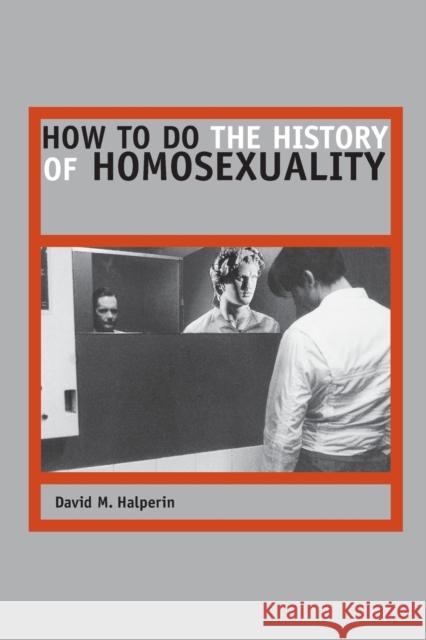 How to Do the History of Homosexuality Halperin                                 David M. Halperin 9780226314488 University of Chicago Press
