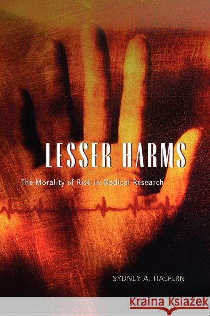Lesser Harms: The Morality of Risk in Medical Research Halpern, Sydney A. 9780226314525 University of Chicago Press