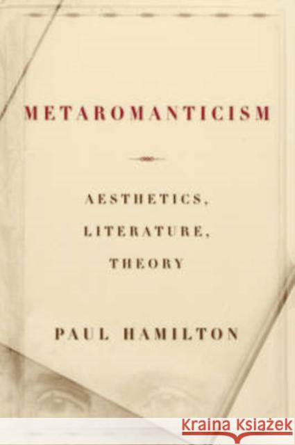Metaromanticism: Aesthetics, Literature, Theory Hamilton, Paul 9780226314808 University of Chicago Press