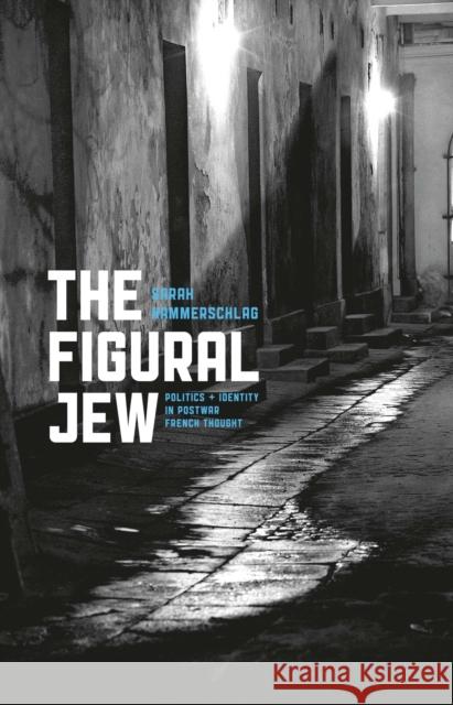 The Figural Jew: Politics and Identity in Postwar French Thought Hammerschlag, Sarah 9780226315126 University of Chicago Press