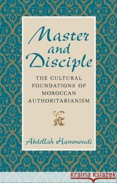 Master and Disciple: The Cultural Foundations of Moroccan Authoritarianism Hammoudi, Abdellah 9780226315287 University of Chicago Press