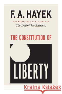 The Constitution of Liberty: The Definitive Edition Volume 17 Hayek, F. A. 9780226315379 University of Chicago Press
