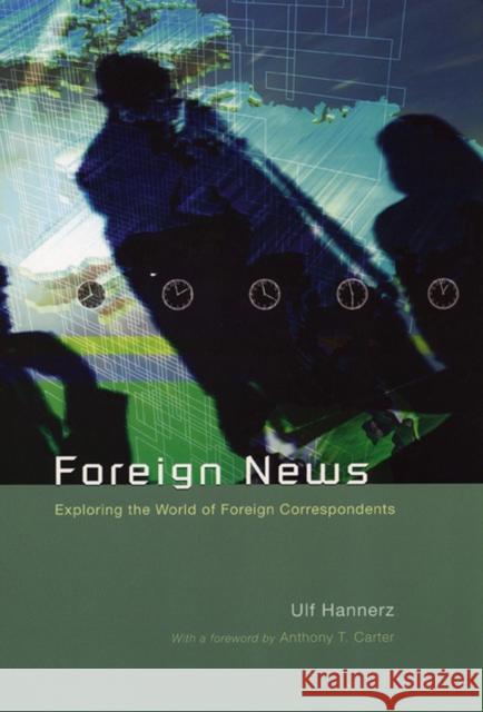 Foreign News : Exploring the World of Foreign Correspondents Ulf Hannerz 9780226315751 