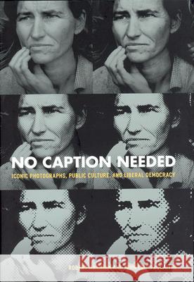 No Caption Needed: Iconic Photographs, Public Culture, and Liberal Democracy Hariman, Robert 9780226316062 0