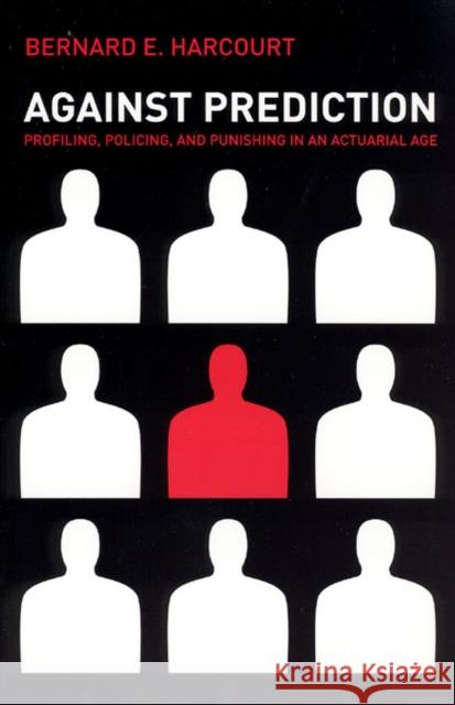 Against Prediction: Profiling, Policing, and Punishing in an Actuarial Age Harcourt, Bernard E. 9780226316147