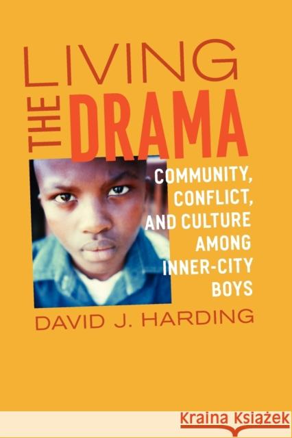 Living the Drama: Community, Conflict, and Culture among Inner-City Boys Harding, David J. 9780226316659