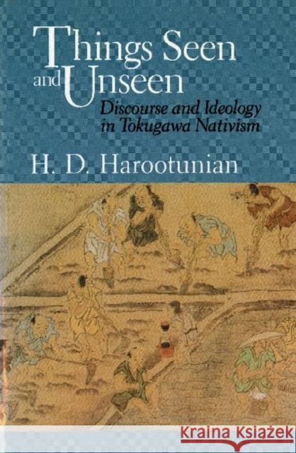 Things Seen and Unseen: Discourse and Ideology in Tokugawa Nativism Harootunian, Harry D. 9780226317076 University of Chicago Press