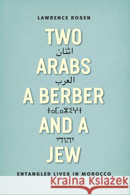 Two Arabs, a Berber, and a Jew: Entangled Lives in Morocco Lawrence Rosen 9780226317489