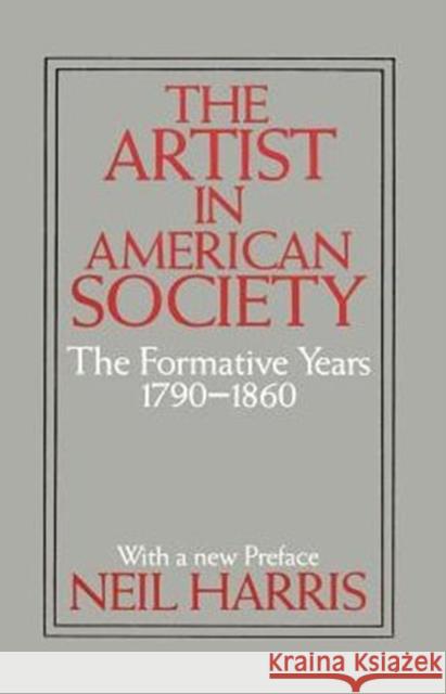 The Artist in American Society: The Formative Years Harris, Neil 9780226317540