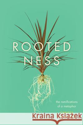Rootedness: The Ramifications of a Metaphor Christy Wampole 9780226317656 University of Chicago Press