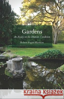 Gardens: An Essay on the Human Condition Harrison, Robert Pogue 9780226317908 University of Chicago Press