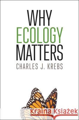 Why Ecology Matters Charles J. Krebs 9780226318158