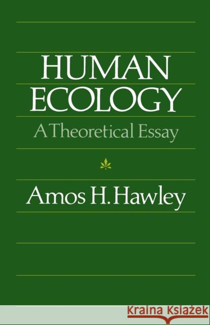 Human Ecology : A Theoretical Essay Amos H. Hawley 9780226319841 