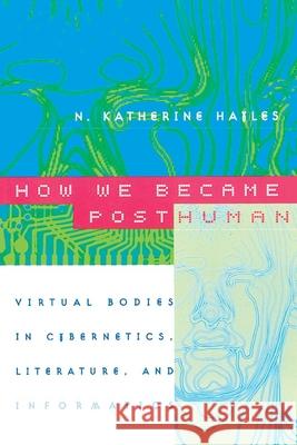 How We Became Posthuman: Virtual Bodies in Cybernetics, Literature, and Informatics Hayles, N. Katherine 9780226321462