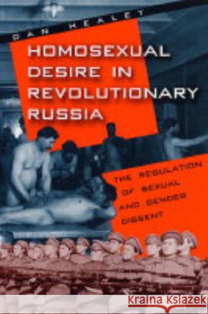 Homosexual Desire in Revolutionary Russia: The Regulation of Sexual and Gender Dissent Healey, Dan 9780226322346 University of Chicago Press